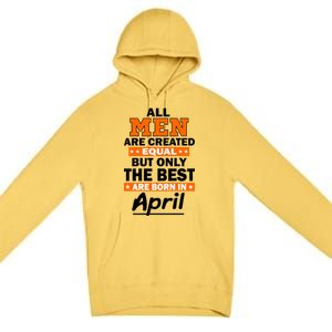 All Men Are Created Equal The Best Are Born In April Premium Pullover Hoodie