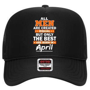 All Men Are Created Equal The Best Are Born In April High Crown Mesh Back Trucker Hat