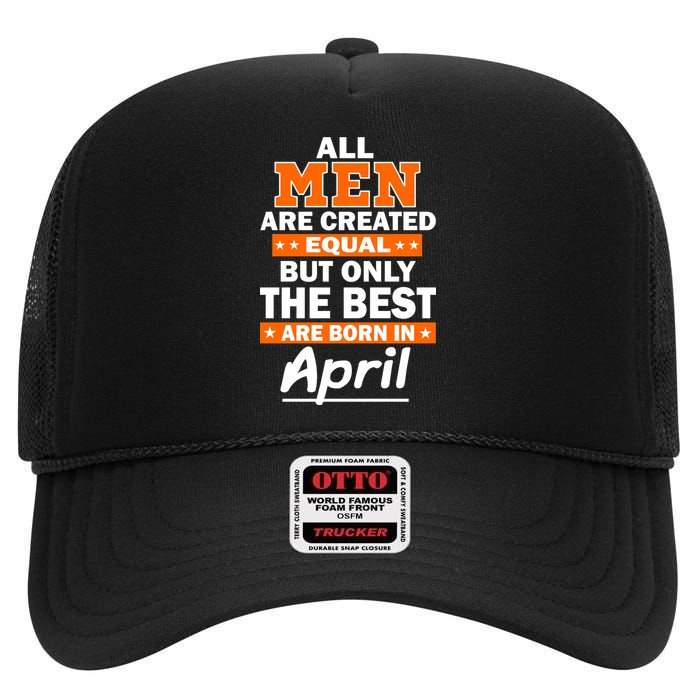 All Men Are Created Equal The Best Are Born In April High Crown Mesh Back Trucker Hat