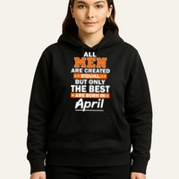 All Men Are Created Equal The Best Are Born In April Hoodie