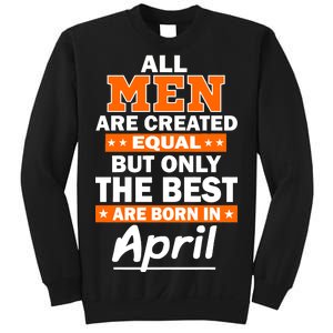 All Men Are Created Equal The Best Are Born In April Sweatshirt