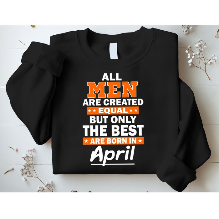 All Men Are Created Equal The Best Are Born In April Sweatshirt