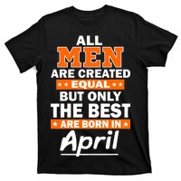 All Men Are Created Equal The Best Are Born In April T-Shirt