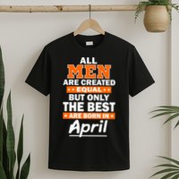 All Men Are Created Equal The Best Are Born In April T-Shirt