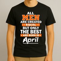 All Men Are Created Equal The Best Are Born In April T-Shirt