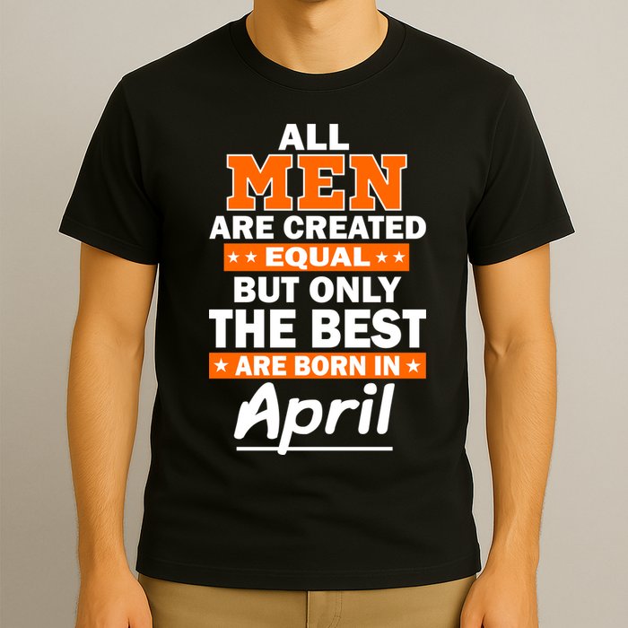 All Men Are Created Equal The Best Are Born In April T-Shirt