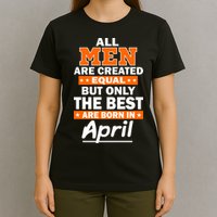 All Men Are Created Equal The Best Are Born In April T-Shirt
