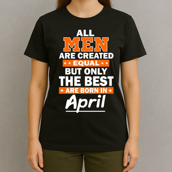 All Men Are Created Equal The Best Are Born In April T-Shirt