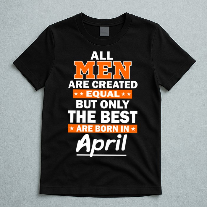 All Men Are Created Equal The Best Are Born In April T-Shirt