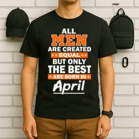 All Men Are Created Equal The Best Are Born In April T-Shirt