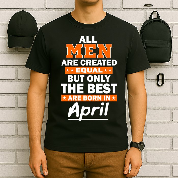 All Men Are Created Equal The Best Are Born In April T-Shirt