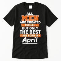 All Men Are Created Equal The Best Are Born In April Tall T-Shirt