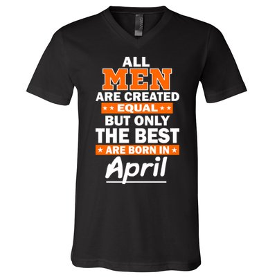 All Men Are Created Equal The Best Are Born In April V-Neck T-Shirt