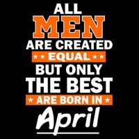 All Men Are Created Equal The Best Are Born In April Button