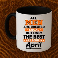 All Men Are Created Equal The Best Are Born In April Mug