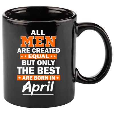 All Men Are Created Equal The Best Are Born In April 11oz C Handle Ceramic Mug