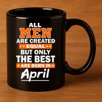 All Men Are Created Equal The Best Are Born In April 11oz C Handle Ceramic Mug