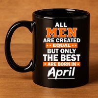 All Men Are Created Equal The Best Are Born In April 11oz C Handle Ceramic Mug