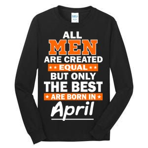 All Men Are Created Equal The Best Are Born In April Tall Long Sleeve T-Shirt