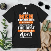All Men Are Created Equal The Best Are Born In April Premium T-Shirt