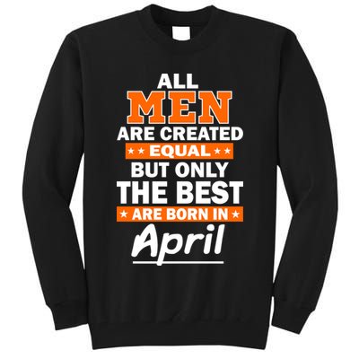 All Men Are Created Equal The Best Are Born In April Tall Sweatshirt