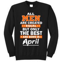 All Men Are Created Equal The Best Are Born In April Tall Sweatshirt
