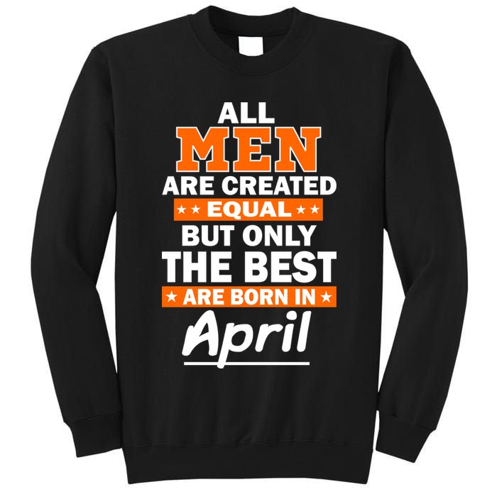 All Men Are Created Equal The Best Are Born In April Tall Sweatshirt
