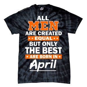 All Men Are Created Equal The Best Are Born In April Tie-Dye T-Shirt