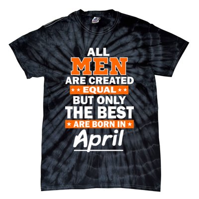 All Men Are Created Equal The Best Are Born In April Tie-Dye T-Shirt