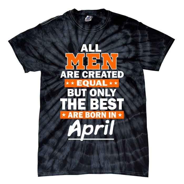 All Men Are Created Equal The Best Are Born In April Tie-Dye T-Shirt