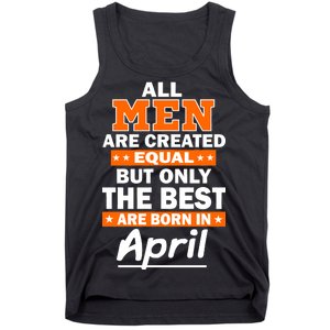 All Men Are Created Equal The Best Are Born In April Tank Top