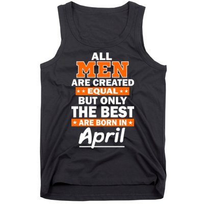 All Men Are Created Equal The Best Are Born In April Tank Top