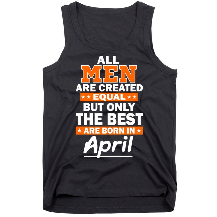 All Men Are Created Equal The Best Are Born In April Tank Top