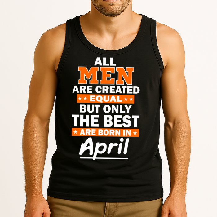 All Men Are Created Equal The Best Are Born In April Tank Top