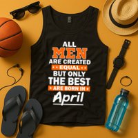 All Men Are Created Equal The Best Are Born In April Tank Top