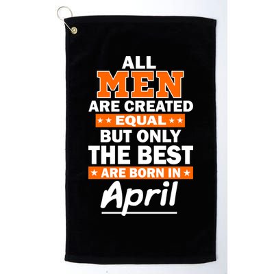 All Men Are Created Equal The Best Are Born In April Golf Towel