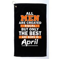 All Men Are Created Equal The Best Are Born In April Golf Towel