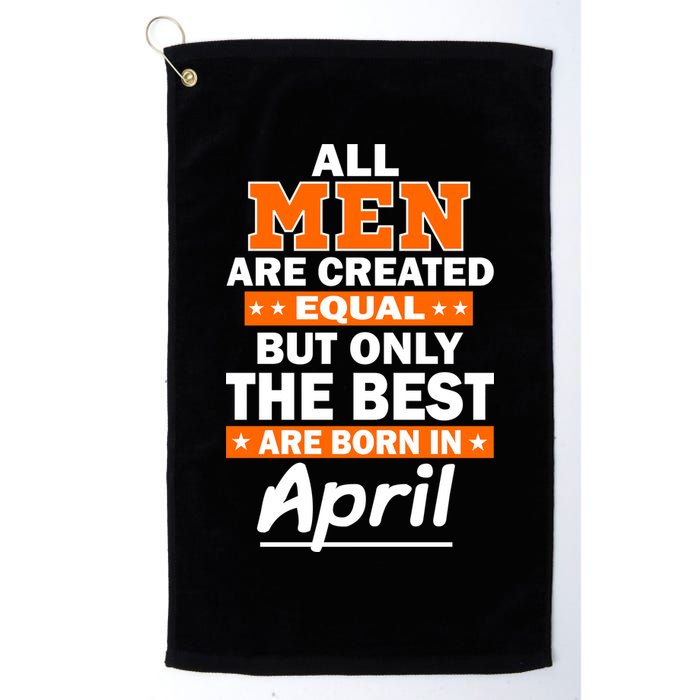 All Men Are Created Equal The Best Are Born In April Golf Towel