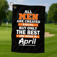 All Men Are Created Equal The Best Are Born In April Golf Towel