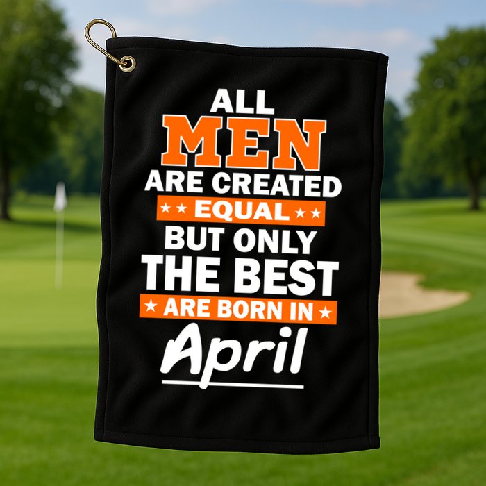 All Men Are Created Equal The Best Are Born In April Golf Towel