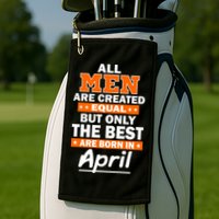All Men Are Created Equal The Best Are Born In April Golf Towel