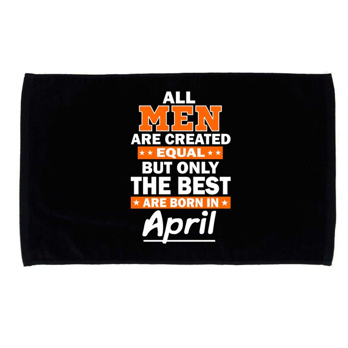 All Men Are Created Equal The Best Are Born In April Microfiber Hand Towel