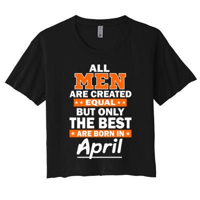 All Men Are Created Equal The Best Are Born In April Crop Top