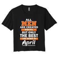 All Men Are Created Equal The Best Are Born In April Crop Top