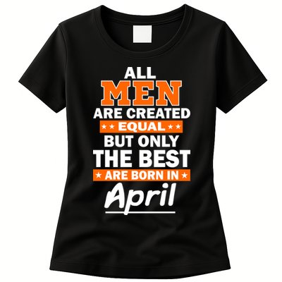 All Men Are Created Equal The Best Are Born In April Womens T-Shirt