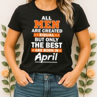 All Men Are Created Equal The Best Are Born In April Womens T-Shirt