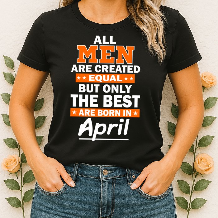All Men Are Created Equal The Best Are Born In April Womens T-Shirt