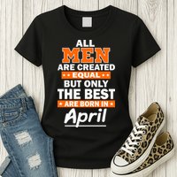 All Men Are Created Equal The Best Are Born In April Womens T-Shirt