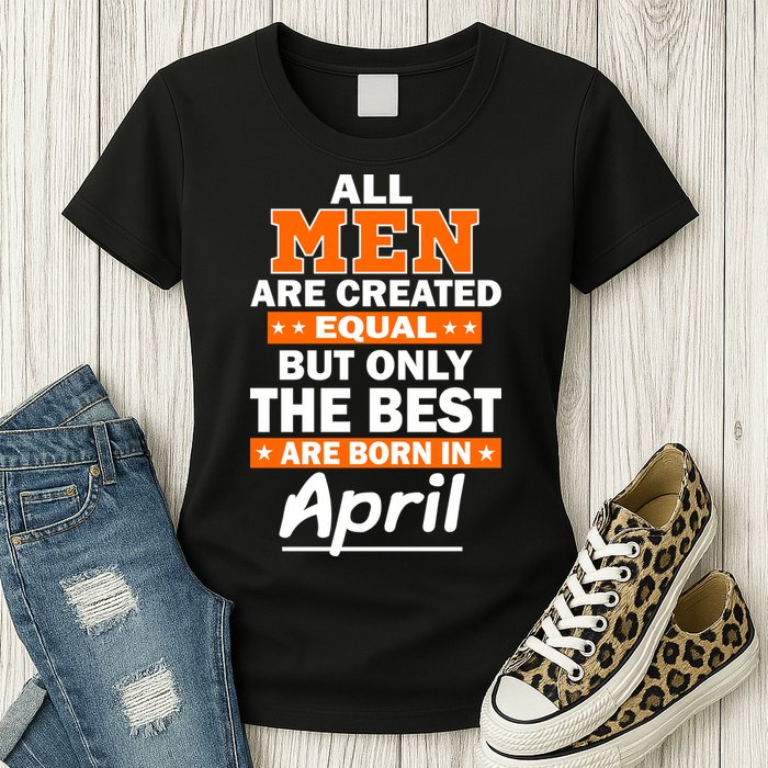 All Men Are Created Equal The Best Are Born In April Womens T-Shirt