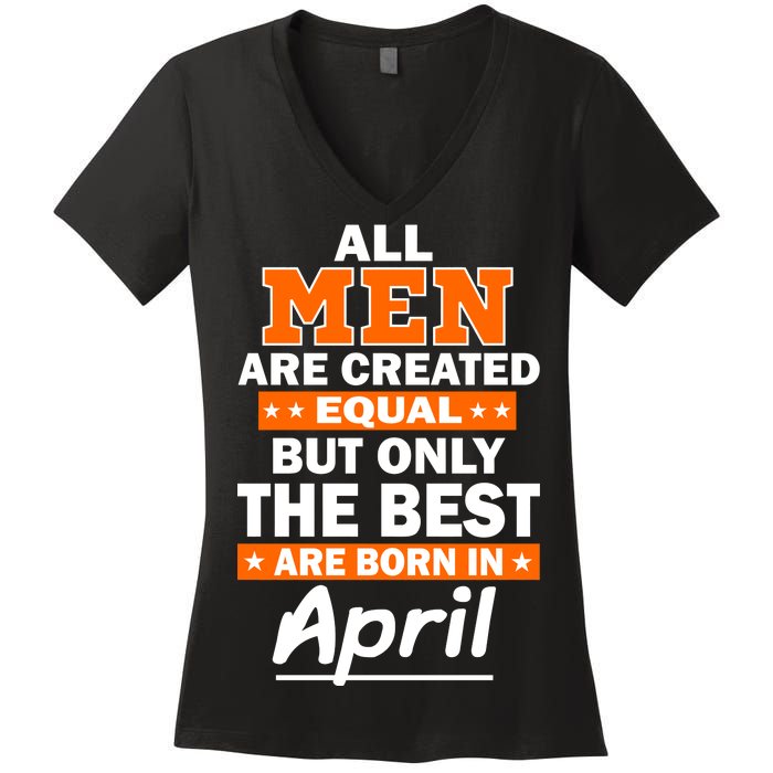 All Men Are Created Equal The Best Are Born In April Women's V-Neck T-Shirt